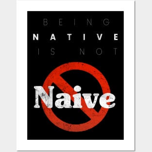 Being Native is not Naive Posters and Art